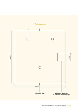 recopilación de los mejores proyectos [ 27 ]
Ingreso de agua Compuerta de ingreso
de materiales (alambre y jugo)
200 cm
200cm
30cm
R4
Vista superior
 