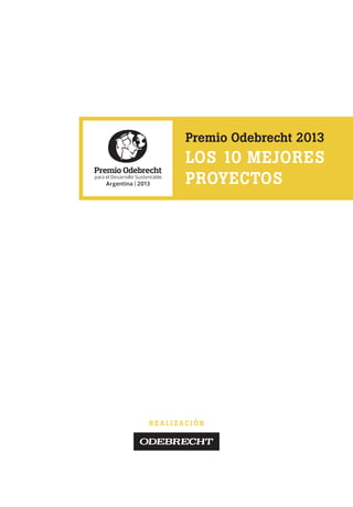 R EA LI Z AC IÓN
Premio Odebrecht 2013
LOS 10 MEJORES
PROYECTOS
 