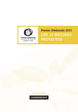 R EA LI Z AC IÓN
Premio Odebrecht 2013
LOS 10 MEJORES
PROYECTOS
 
