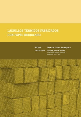 [ 48 ] PRE M IO ODE B REC HT 2013
LADRILLOS TÉRMICOS FABRICADOS
CON PAPEL RECICLADO
AUTOR Marcos Javier Antequera
ORIENTADOR Agustín Gabriel Poblet
Universidad Católica Argentina
Ingeniería Civil 5° año
 