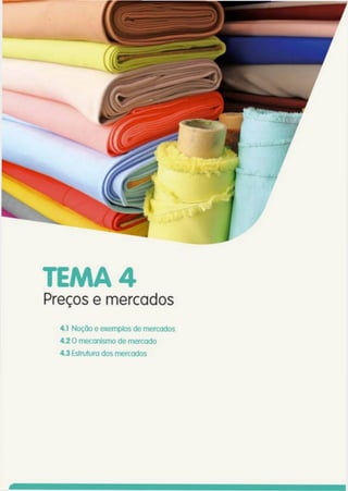 TEMA 4
Preços e mercados
4.1 Noção e exemplos de mercados
4.2 O mecanismo de mercado
4.3 Estrutura dos mercados
 