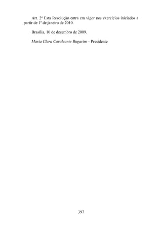 Art. 2º Esta Resolução entra em vigor nos exercícios iniciados a 
397 
partir de 1º de janeiro de 2010. 
Brasília, 10 de dezembro de 2009. 
Maria Clara Cavalcante Bugarim – Presidente 
 