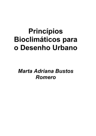 Princípios
Bioclimáticos para
o Desenho Urbano
Marta Adriana Bustos
Romero
 