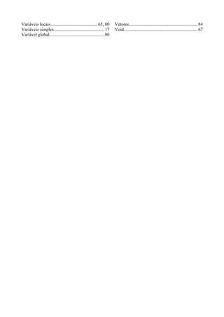 Variáveis locais..........................................65, 80
Variáveis simples.............................................17
Variável global.................................................80
Vetores.............................................................84
Void................................................................. 67
 