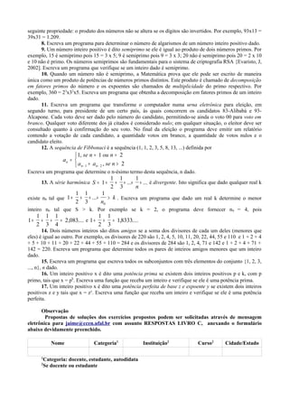 seguinte propriedade: o produto dos números não se altera se os dígitos são invertidos. Por exemplo, 93x13 =
39x31 = 1.209.
8. Escreva um programa para determinar o número de algarismos de um número inteiro positivo dado.
9. Um número inteiro positivo é dito semiprimo se ele é igual ao produto de dois números primos. Por
exemplo, 15 é semiprimo pois 15 = 3 x 5; 9 é semiprimo pois 9 = 3 x 3; 20 não é semiprimo pois 20 = 2 x 10
e 10 não é primo. Os números semiprimos são fundamentais para o sistema de criptografia RSA {Evaristo, J,
2002]. Escreva um programa que verifique se um inteiro dado é semiprimo.
10. Quando um número não é semiprimo, a Matemática prova que ele pode ser escrito de maneira
única como um produto de potências de números primos distintos. Este produto é chamado de decomposição
em fatores primos do número e os expoentes são chamados de multiplicidade do primo respectivo. Por
exemplo, 360 = 23
x32
x5. Escreva um programa que obtenha a decomposição em fatores primos de um inteiro
dado.
11. Escreva um programa que transforme o computador numa urna eletrônica para eleição, em
segundo turno, para presidente de um certo país, às quais concorrem os candidatos 83-Alibabá e 93-
Alcapone. Cada voto deve ser dado pelo número do candidato, permitindo-se ainda o voto 00 para voto em
branco. Qualquer voto diferente dos já citados é considerado nulo; em qualquer situação, o eleitor deve ser
consultado quanto à confirmação do seu voto. No final da eleição o programa deve emitir um relatório
contendo a votação de cada candidato, a quantidade votos em branco, a quantidade de votos nulos e o
candidato eleito.
12. A sequência de Fibbonaci é a sequência (1, 1, 2, 3, 5, 8, 13, ...) definida por
a
se n ou n
a a se nn
n n
=
= =
+ >


 − −
1 1 2
21 2
,
,
Escreva um programa que determine o n-ésimo termo desta sequência, n dado.
13. A série harmônica S
n
= + + + + +1
1
2
1
3
1
... ... é divergente. Isto significa que dado qualquer real k
existe n0 tal que 1
1
2
1
3
1
0
+ + + + >...
n
k . Escreva um programa que dado um real k determine o menor
inteiro n0 tal que S > k. Por exemplo se k = 2, o programa deve fornecer n0 = 4, pois
1
1
2
1
3
1
4
2 083+ + + = , .... e 1
1
2
1
3
18333+ + = , ....
14. Dois números inteiros são ditos amigos se a soma dos divisores de cada um deles (menores que
eles) é igual ao outro. Por exemplo, os divisores de 220 são 1, 2, 4, 5, 10, 11, 20, 22, 44, 55 e 110 e 1 + 2 + 4
+ 5 + 10 + 11 + 20 + 22 + 44 + 55 + 110 = 284 e os divisores de 284 são 1, 2, 4, 71 e 142 e 1 + 2 + 4 + 71 +
142 = 220. Escreva um programa que determine todos os pares de inteiros amigos menores que um inteiro
dado.
15. Escreva um programa que escreva todos os subconjuntos com três elementos do conjunto {1, 2, 3,
..., n}, n dado.
16. Um inteiro positivo x é dito uma potência prima se existem dois inteiros positivos p e k, com p
primo, tais que x = pk
. Escreva uma função que receba um inteiro e verifique se ele é uma potência prima.
17. Um inteiro positivo x é dito uma potência perfeita de base z e expoente y se existem dois inteiros
positivos z e y tais que x = zy
. Escreva uma função que receba um inteiro e verifique se ele é uma potência
perfeita.
Observação
Propostas de soluções dos exercícios propostos podem ser solicitadas através de mensagem
eletrônica para jaime@ccen.ufal.br com assunto RESPOSTAS LIVRO C, anexando o formulário
abaixo devidamente preenchido.
Nome Categoria1
Instituição2
Curso2
Cidade/Estado
1
Categoria: docente, estudante, autodidata
2
Se docente ou estudante
 