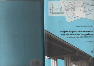 r—
160
i r °
i i
I I
1—r
170
Daniel de Lima Araújo
Projeto de ponte em concreto
armado com duas longarinas
Atualizado pela NBR 7188:2013
2a Edição
Edttora
UFG
A
 