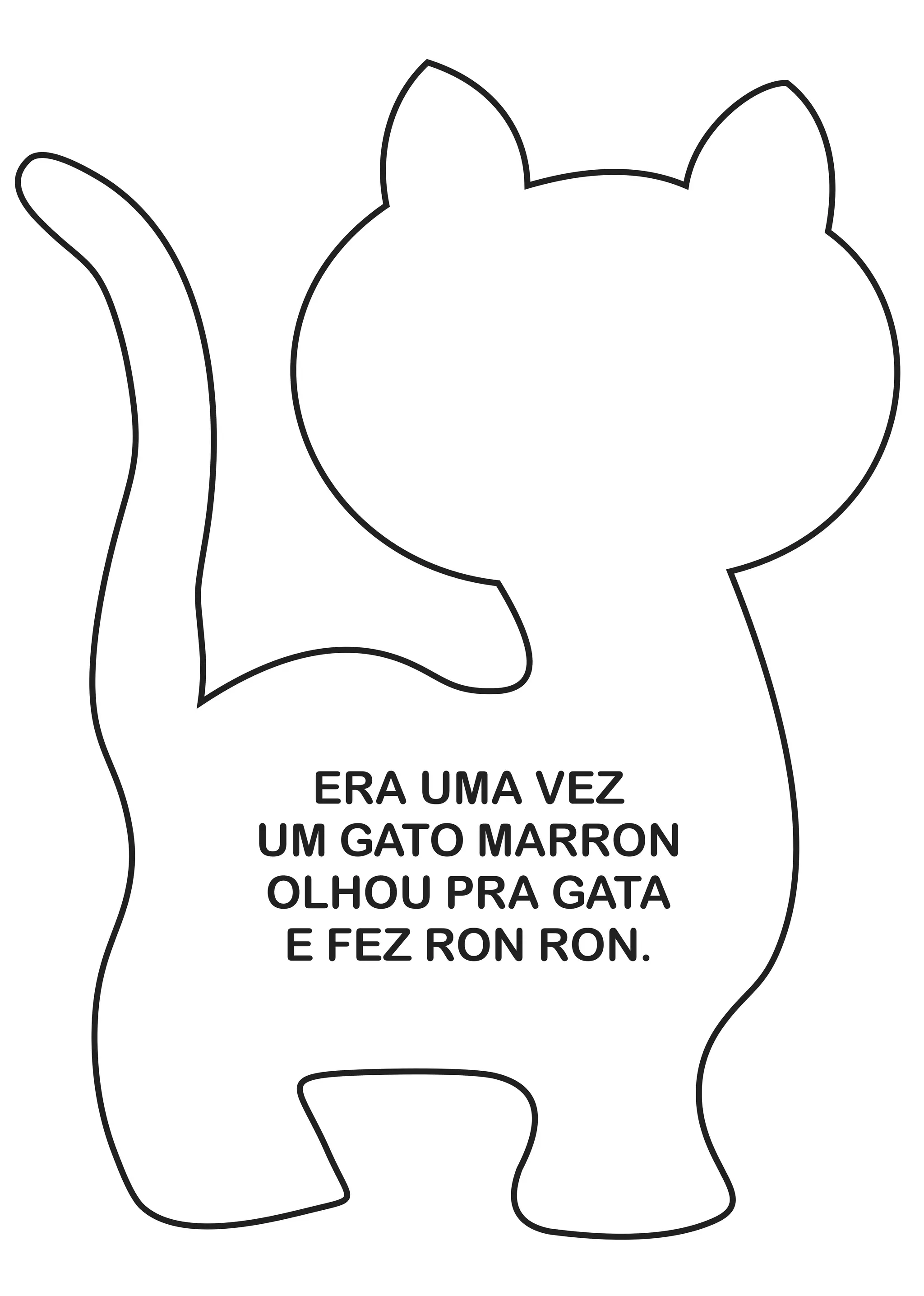 ERA UMA VEZ
UM GATO MARRON
OLHOU PRA GATA
E FEZ RON RON.
 
