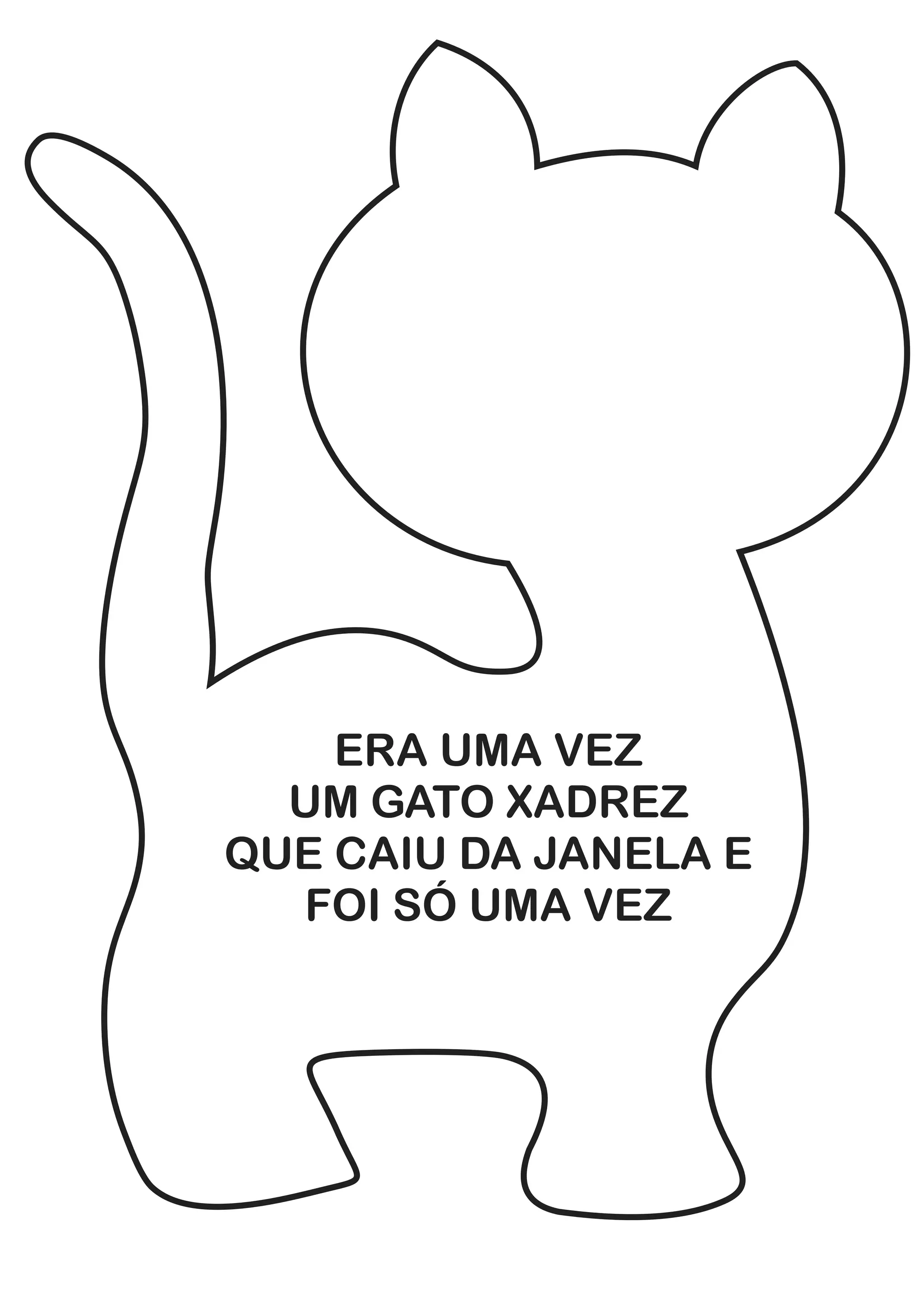 ERA UMA VEZ
UM GATO XADREZ
QUE CAIU DA JANELA E
FOI SÓ UMA VEZ
 