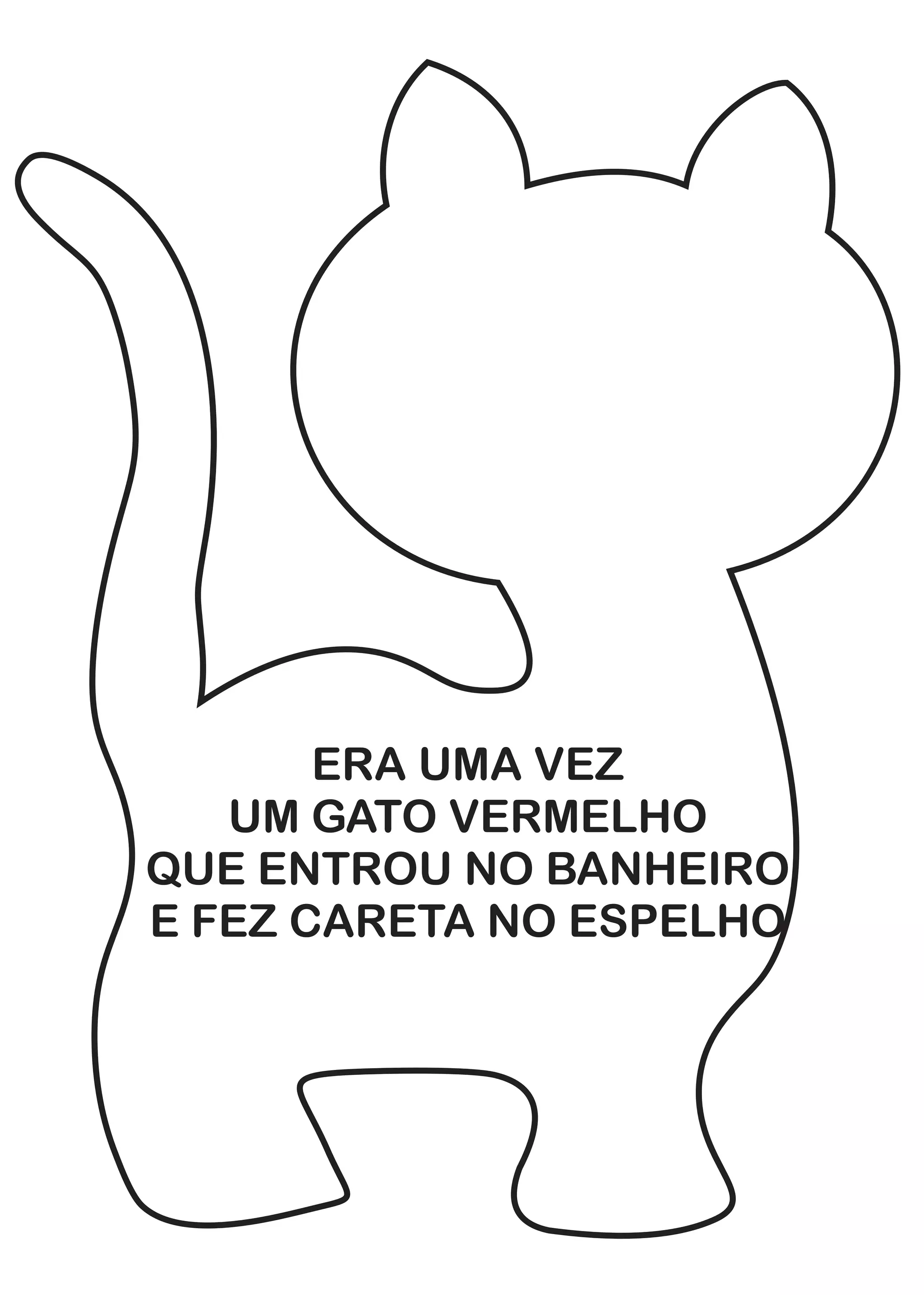 ERA UMA VEZ
UM GATO VERMELHO
QUE ENTROU NO BANHEIRO
E FEZ CARETA NO ESPELHO
 