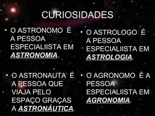RESUMINDO:RESUMINDO:
• Astros são os corpos celestes que giram no
espaço.
• Alguns astros brilham muito, têm luz própria:
...