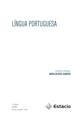 autor do original
MARIA BEATRIZ GAMEIRO
1ª edição
SESES
rio de janeiro 2015
LÍNGUA PORTUGUESA
 