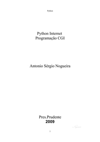 Python




    Python Internet
   Programação CGI




Antonio Sérgio Nogueira




     Pres.Prudente
         2009

           1
 