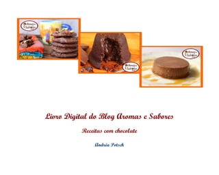 Livro Digital do Blog Aromas e Sabores
          Receitas com chocolate

               Andréa Potsch
 