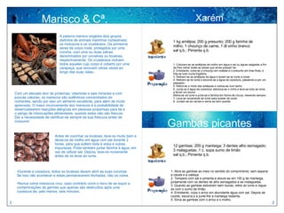 Mariscos & Cª. Marisco & Cª. A palavra marisco engloba dois grupos distintos de animais marinhos comestíveis: os moluscos e os crustáceos. Os primeiros seres de corpo mole, protegidos por uma concha, com uma ou duas valvas, denominados por univalves ou bivalves, respectivamente. Os crustáceos incluem todos aqueles cujo corpo é coberto por uma carapaça, que renovam várias vezes ao longo das suas vidas. Com um elevado teor de proteínas, vitaminas e sais minerais e com poucas calorias, os mariscos são autênticos concentrados de nutrientes, sendo por isso um alimento excelente, para além de muito apreciado. O maior inconveniente dos mariscos é a probabilidade de desencadearem reacções alérgicas em pessoas propensas para tal e o perigo de intoxicações alimentares, quando estes não são frescos. Daí a necessidade de certificar-se sempre da sua frescura antes de consumir. Antes de cozinhar os bivalves, lave-os muito bem e deixe-os de molho em água com sal durante 2 horas, para que soltem toda a areia e outras impurezas. Pode também juntar farinha à água, em vez de utilizar sal. Depois, lave-os novamente antes de os levar ao lume. Durante a cozedura, todos os bivalves devem abrir as suas conchas. Se isso não acontecer e estas permanecerem fechadas, não os coma. Nunca coma moluscos crus, caso contrário corre o risco de se expor a contaminações de germes que apenas são destruídos após uma cozedura de, pelo menos, seis minutos. 2 2 1 kg amêijoa; 200 g presunto; 200 g farinha de milho; 1 chouriço de carne; 1 dl vinho branco sal q.b.; Pimenta q.b. 1. Colocam-se as amêijoas de molho em água e sal ou águas salgadas a fim de lhes retirar todas as areias que ainda possam ter.  2. Entretanto, corta-se o chouriço em rodelas e o presunto em tiras finas, e frita-se tudo numa frigideira.  3. Retiram-se as amêijoas da água e levam-se ao lume a cozer.  4. Retiram-se do lume e escorre-se a água da cozedura, passando-a por um passador.  5. Retira-se o miolo das amêijoas e coloca-se num tacho.  6. Junta-se a água da cozedura, adiciona-se o vinho e leva-se tudo ao lume a ferver um pouco.  Retira-se do lume e junta-se a farinha em forma de chuva, mexendo sempre.  7. Leva-se novamente ao lume para acabar de cozer.  8. Juntam-se as carnes e serve-se bem quente. Xarém 12 gambas; 200 g manteiga; 3 dentes alho esmagado; 3 malaguetas; 1 c. sopa sumo de limão sal q.b.; Pimenta q.b. 1. Abra as gambas ao meio no sentido do comprimento, sem separar a cauda e a cabeça. 2. Tempere com sal e pimenta e aloure-as em 150 g de manteiga, juntamente com os dentes de alho esmagados e as malaguetas. 3. Quando as gambas estiverem bem louras, retire do lume e regue-as com o sumo de limão. 4. Entretanto, coza o arroz em abundante água com sal. Depois de cozido, escorra-o e junte-lhe a manteiga restante. 5. Sirva as gambas com o arroz e o molho. Gambas picantes 