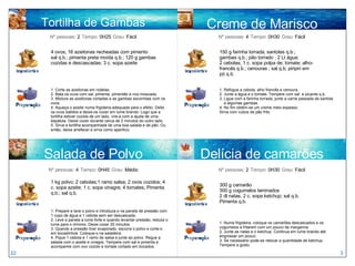 Creme de Marisco 150 g farinha torrada; santolas q.b.; gambas q.b.; pão torrado ; 2 Lt água;  2 cebolas; 1 c. sopa polpa de; tomate; alho-francês q.b.; cenouras ; sal q.b; piripiri em pó q.b. 1. Refogue a cebola, alho francês e cenoura.  2. Junte a água e o tomate. Tempere com sal  e picante q.b.  3. Ligue com a farinha torrada, junte a carne passada da santola  e algumas gambas. 4. No fim obtém-se um creme meio espesso. Sirva com cubos de pão frito Nº pessoas:  4   Tempo:  0H30   Grau:  Fácil 300 g camarão 300 g cogumelos laminados 2 dl natas; 2 c. sopa ketchup; sal q.b. Pimenta q.b. 1. Numa frigideira, coloque os camarões descascados e os  cogumelos a fritarem com um pouco de margarina.  2. Junte as natas e o ketchup. Continua em lume brando até engrossar um pouco.  3. Se necessário pode-se retocar a quantidade de ketchup. Tempere a gosto. Nº pessoas:  2   Tempo:  0H30   Grau:  Fácil Delícia de camarões 22 3 Tortilha de Gambas Nº pessoas:  2   Tempo:  0H25   Grau:  Fácil 1 kg polvo; 2 cebolas;1 ramo salsa; 2 ovos cozidos; 4 c. sopa azeite; 1 c. sopa vinagre; 4 tomates; Pimenta q.b.; sal q.b. Nº pessoas:  4   Tempo:  0H45   Grau:  Médio Salada de Polvo 4 ovos; 16 azeitonas recheadas com pimento sal q.b.; pimenta preta moída q.b.; 120 g gambas cozidas e descascadas; 3 c. sopa azeite 1. Corte as azeitonas em rodelas.  2. Bata os ovos com sal, pimenta, pimentão e noz-moscada. 3. Misture as azeitonas cortadas e as gambas escorridas com os ovos. 4. Aqueça o azeite numa frigideira adequada para o efeito. Deite os ovos batidos e deixe-os cozer em lume brando. Logo que a tortilha estiver cozida de um lado, vire-a com a ajuda de uma espátula. Deixe cozer durante cerca de 2 minutos do outro lado. 5. Sirva a tortilha acompanhada de uma boa salada e de pão. Ou então, deixe arrefecer e sirva como aperitivo. 1. Prepare e lave o polvo e introduza-o na panela de pressão com 1 copo de água e 1 cebola sem ser descascada.  2. Leve a panela a lume forte e quando levantar pressão, reduza o lume para o mínimo. Deixe cozer 20 minutos. 3. Quando a pressão tiver evaporado, escorra o polvo e corte-o em bocadinhos. Coloque-o na saladeira.  4. Pique 1 cebola e 1 ramo de salsa e junte ao polvo. Regue a salada com o azeite e vinagre. Tempere com sal e pimenta e acompanhe com ovo cozido e tomate cortado em bocados.  