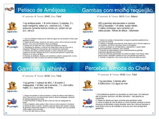 1 kg gamba; 1 cabeça de alho; 1 dl azeite 3 malaguetas; 1 dl óleo; sal e pimenta ; 1 c. chá molho inglês; 2 c. sopa sumo de limão Nº pessoas:  4   Tempo:  0H35   Grau:  Fácil Gambas à alhinho 1 kg percebes; 3 dentes alho 6 folha louro; 3 Lt água do mar 1. De preferência apanhe os percebes na maré vazia. Os melhores são os gordos, escuros e de lábio vermelho – não apanhe os castanhos. 2. Passe-os depois por água corrente para perderem areia. 3. Ferva na água do mar os alhos e o louro.Quando começar a ferver, introduza os percebes e deixe levantar outra vez a fervura (sempre o lume forte) e tire-os de imediato e sirva-os com uma cerveja bem geladinha. Nº pessoas:  4   Tempo:  0H30   Grau:  Fácil Percebes à moda do Chefe 1. Pegue nas gambas e corte as barbas e a parte da cabeça onde estão os olhos. Abra-as com uma tesoura pelo ventre e retire as carapaças, deixando as cabeças agarradas ao corpo.  2. Pique finamente a cabeça de alho e abra ao meio as malaguetas de piripiri. 3. Numa frigideira, deixe azeite e óleo e leve ao lume a aquecer e introduza os dentes de alho e o piripiri. Quando a gordura estiver bem quente, coloque as gambas e deixe fritar durante 6 a 10 minutos. Tempere com sal e pimenta, molho inglês e sumo de limão. 4. Sirva com pão mole ou torrado. 20 5 Petisco de Amêijoas 1 kg amêijoa-preta; 1 dl vinho branco; 2 cebolas; 3 c. sopa margarina; salsa q.b.; coentros q.b.; 1 fatia presunto; pimenta branca moída q.b.; piripiri em pó q.b.; sal q.b. 1. Lave as amêijoas e deixe-as de molho em água com sal durante 2 horas, para perderem a areia. 2. Depois de escorridas, ponha-as num tacho, junte o vinho e leve ao lume até abrirem. Com uma escumadeira, retire as amêijoas.  3. Através de um pano fino, coe o líquido que largaram e reserve.  4. Descasque as cebolas, e corte-as em meias-luas e leve ao lume com a margarina. Refogue em lume brando, até a cebola ficar translúcida.  5. Polvilhe com salsa e coentros picados, e junte o presunto sem couratos cortado em tirinhas. Refogue de novo e, aos poucos adicione o líquido que reservou e um pouco de água.  6. Adicione as amêijoas, tempere com pimenta ou piripiri e aqueça bem, e sirva polvilhadas com mais um pouco de coentros picados frescos. Nº pessoas:  4   Tempo:  0H45   Grau:  Fácil Gambas com molho requeijão 400 g gambas descascadas e cozidas 250 g requeijão; 1 dl natas; queijo ralado  1 cálice conhaque; sal e pimenta q.b. salsa picada ; folhas de alface ; rabanetes 1. Depois de cozidas e descascadas, enxugue as gambas espalhando-as num pano de cozinha. 2. Desfaça o requeijão (que deve ser muito fresco) com a varinha mágica ou um passador, de forma a que fique macio e homogéneo. 3. Junte o conhaque ou, em alternativa, a aguardente, o queijo ralado (aproximadamente 4 colheres), sal e pimenta. 4. Incorpore as natas batidas e junte cuidadosamente as gambas, reservando algumas para decorar. 5. Sirva em tacinhas guarnecidas com folhas de alface muito fresca, salsa fresca picada, rabanetes cortados em flor e as gambas que reservou. 6. Guardar no frigorífico, mas nunca mais de uma hora antes de servir. Nº pessoas:  4   Tempo:  0H15   Grau:  Básico 