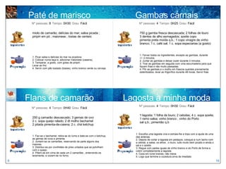 Paté de marisco miolo de camarão; delícias do mar; salsa picada ; piripiri em pó ; maionese ; tostas de centeio 1. Picar salsa e delícias do mar na picadora.  2. Colocar numa taça e, adicionar maionese (caseira). 3. Temperar, a gosto, com gotas de piripiri. Levar ao frio. 4. Servir com pão tostado (tostas), vinho branco verde ou cerveja. Nº pessoas:  8   Tempo:  0H30   Grau:  Fácil 250 g camarão descascado; 3 gemas de ovo 2 c. sopa queijo ralado; 2 dl molho bechamel 2 pitada pimenta-de-caiena; 2 c. chá ketchup Nº pessoas:  4   Tempo:  0H40   Grau:  Fácil Flans de camarão Gambas carnais 750 g gamba fresca descascada; 2 folhas de louro 3 dentes de alho esmagados; azeite copo pimenta preta moída q.b.; 1 copo vinagre de vinho branco; 1 c. café sal; 1 c. sopa especiarias (a gosto) 1. Ferver todos os ingredientes, excepto as gambas, durante  +/- 2 minutos.  2. Juntar as gambas e deixar cozer durante 3 minutos.  3. Tirar as gambas em seguida com uma escumadeira para que fiquem frias e não muito passadas.  4. Pôr as gambas e o molho em frascos quentes previamente esterilizados, levar ao frigorífico durante 48 horas. Servir frias Nº pessoas:  4   Tempo:  0H25   Grau:  Fácil 1 lagosta; 1 folha de louro; 2 cebolas; 4 c. sopa azeite; 1 ramo salsa; vinho branco ; vinho do Porto  sal q.b.; pimentão q.b 1. Escolha uma lagosta viva e extraia-lhe a tripa com a ajuda de uma das antenas.  2. Depois de cortar a lagosta em pedaços, coloque-a num tacho com a cebola, a salsa, os alhos , o louro, tudo muito bem picado e ainda o sal e o azeite.  3. Regue com partes iguais de vinho branco e do Porto de forma a cobrir completamente a lagosta. 4. Coza em lume brando, não mexa. 5. Logo que termine a cozedura sirva de imediato Nº pessoas:  4   Tempo:  0H30   Grau:  Fácil Lagosta à minha moda 1. Faz-se o bechamel, retira-se do lume e bate-se com o ketchup, as gemas de ovos e pimenta.  2. Juntam-se os camarões, reservando de parte alguns dos maiores.  3. Distribui-se por covilhetes de pirex untados que se polvilham com o queijo.  4. Põem-se em cima de cada um 2 camarões , enterrando-os levemente, e cozem-se no forno. 6 19 