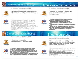 Amêijoas à minha moda (I) 1 kg amêijoa; 3 c. sopa azeite; 2 dentes de alho esmagados; 1 limão; coentros picados  Pimenta q.b.; sal q.b. 1. Coloque as amêijoas numa tigela, cubra com água, junte bastante sal e deixe de molho por algumas horas.  2. Lave as amêijoas até retirar toda a areia e escorra. 3. Numa panela coloque o azeite e deixe aquecer em lume brando.  4. Junte o alho picado e frite alourar. Acrescente as amêijoas e os coentros. 5. Tempere com sal e pimenta a gosto e cozinhe, sacudindo a panela de vez em quando até todas as amêijoas ficarem abertas. 6. Regue com o sumo do limão e retire do lume, servindo imediatamente Nº pessoas:  4   Tempo:  0H30   Grau:  Fácil 2 brioches (em forma de queque); 200 g carne de caranguejo; limão; 2 pés coentros frescos; 2 c. sopa natas; caril em pó c. sopa; 100 g ervilhas; agriões  sal q.b.; pimenta branca moída q.b. Nº pessoas:  2   Tempo:  0H40   Grau:  Médio Brioche surpresa Amêijoas à minha moda  (II) 1 kg amêijoa; 3 c. sopa azeite; 2 dentes alho picado 1 limão; Pimenta q.b.; sal q.b.; coentros picados q.b. 1. Coloque as amêijoas numa tigela, cubra com água, junte bastante sal e deixe de molho por algumas horas. Lave as amêijoas até retirar toda a areia e escorra. 2. Numa panela coloque o azeite e deixe aquecer em lume brando. Junte o alho picado e frite alourar.  3. Acrescente as amêijoas e os coentros. Tempere com sal e pimenta a gosto e cozinhe, sacudindo a panela de vez em quando até todas as amêijoas ficarem abertas. 4. Regue com o sumo do limão e retire do lume, servindo imediatamente. Nº pessoas:  4   Tempo:  0H30   Grau:  Fácil 1. Escorra a carne de caranguejo, desfie-a e deite-a numa tigela. Polvilhe com a casca de limão ralada e regue-a com o sumo do mesmo. 2. Desfolhe os pés de coentros e migue as folhas. 3. Deite as natas numa tigela, junte o caril, tempere com sal pimenta e bata. Adicione este creme ao caranguejo e misture. 4. Acrescente as ervilhas e os coentros e misture tudo muito bem. 5. Corte um chapéu aos brioches e escave-lhes cuidadosamente o miolo com ajuda de uma colher. 6. Recheie os brioches com o preparo de caranguejo, enfeite com umas folhinhas de agrião e sirva. 8 17 1 kg camarão; 8 ovos cozidos manteiga derretida q.b.; 2 folhas de alface 1. Cozem-se os camarões como de costume, com sal, pimenta, cebola e logo que estejam cozidos devem ser descascados. 2. Coloque-os num prato de sobremesa, sobre uma bonita folha de alface - cortada muito fina, deixando uma barrinha a toda a volta do prato, onde devem ficar rodelas de ovo cozido. 3. O resto dos ovos é aproveitado, picando os mesmos e deitando-os sobre os camarões, regando-se de seguida com manteiga derretida. Nº pessoas:  4   Tempo:  0H30   Grau:  Fácil Camarões maravilhosos 