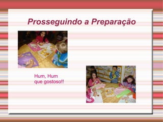 Prosseguindo a Preparação




 Hum, Hum
 que gostoso!!
 