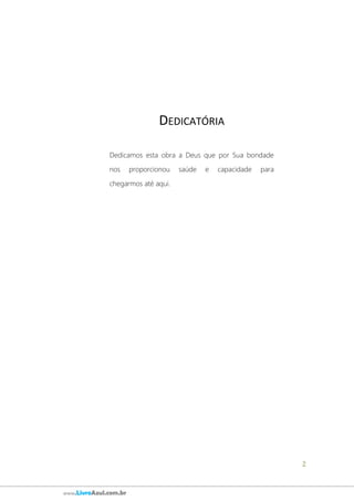 2
www.LivroAzul.com.br
DEDICATÓRIA
Dedicamos esta obra a Deus que por Sua bondade
nos proporcionou saúde e capacidade para
chegarmos até aqui.
 
