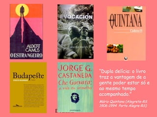 D'Árabia
“Dupla delícia: o livro
traz a vantagem de a
gente poder estar só e
ao mesmo tempo
acompanhado.”
Mário Quintana (Alegrete-RS
1906-1994 Porto Alegre-RS)
 