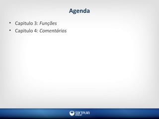 Agenda
• Capitulo 3: Funções
• Capitulo 4: Comentários
 