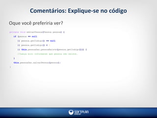 Comentários: Explique-se no código
Oque você preferiria ver?
private void editarPessoa(Pessoa pessoa) {
if (pessoa == null
|| pessoa.getCodigo() == null
|| pessoa.getCodigo() < 1
|| this.pessoaDao.pessoaExiste(pessoa.getCodigo())) {
//Lança erro informando que pessoa não existe.
}
this.pessoaDao.salvarPessoa(pessoa);
}
 
