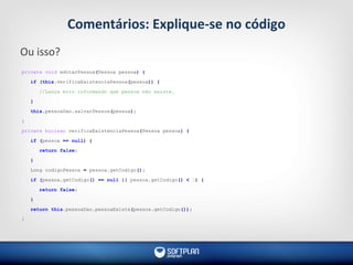 Comentários: Explique-se no código
Ou isso?
private void editarPessoa(Pessoa pessoa) {
if (this.verificaExistenciaPessoa(pessoa)) {
//Lança erro informando que pessoa não existe.
}
this.pessoaDao.salvarPessoa(pessoa);
}
private boolean verificaExistenciaPessoa(Pessoa pessoa) {
if (pessoa == null) {
return false;
}
Long codigoPessoa = pessoa.getCodigo();
if (pessoa.getCodigo() == null || pessoa.getCodigo() < 1) {
return false;
}
return this.pessoaDao.pessoaExiste(pessoa.getCodigo());
}
 
