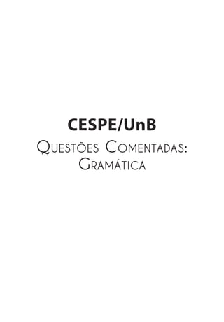 Questões Comentadas:
Gramática
CESPE/UnB
 