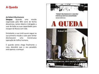 A Queda de RobertMuchamoreSinopse: Quando uma missão organizada pelo MI5 corre de forma desastrosa, JamesAdams é obrigado a usar de todas as suas capacidades para escapar da Rússia com vida.Entretanto, a sua irmã Lauren segue na sua primeira missão a solo para tentar desmascarar uma monstruosa operação de tráfico humano.E quando James chega finalmente a casa, descobre que o seu pesadelo está apenas a começar.
