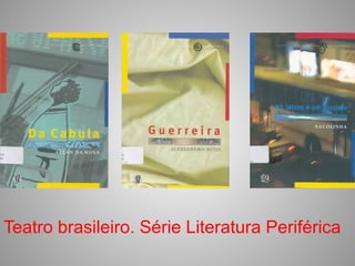 Teatro brasileiro. Série Literatura Periférica
 