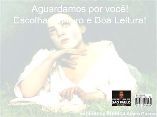 Aguardamos por você!
Escolha um livro e Boa Leitura!




               Biblioteca Pública Álvaro Guerra
 