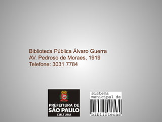 Biblioteca Pública Álvaro Guerra
AV. Pedroso de Moraes, 1919
Telefone: 3031 7784
 
