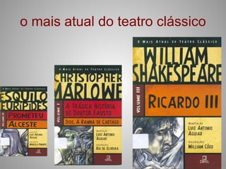 o mais atual do teatro clássico
 
