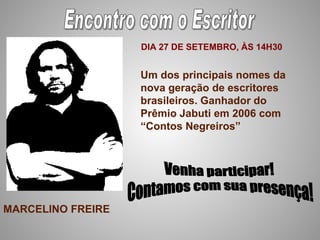 DIA 27 DE SETEMBRO, ÀS 14H30


                   Um dos principais nomes da
                   nova geração de escritores
                   brasileiros. Ganhador do
                   Prêmio Jabuti em 2006 com
                   “Contos Negreiros”




MARCELINO FREIRE
 