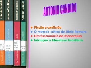 •   Ficção e confissão
•   O método crítico de Silvio Romero
•   Um funcionário da monarquia
•   Iniciação a literatura brasileira
 