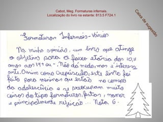 Cabot, Meg. Formaturas infernais.
Localização do livro na estante: 813.5 F724.1
 