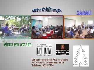 Biblioteca Pública Álvaro Guerra
AV. Pedroso de Moraes, 1919
Telefone: 3031 7784
 