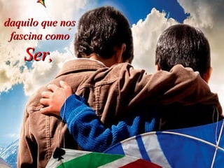 daquilo que nos fascina como   Ser ,   