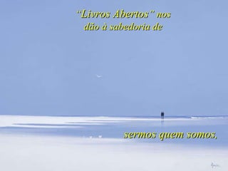 “ Livros Abertos ” nos dão à sabedoria de sermos quem somos ,   