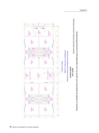 18 MANUAL DE SANEAMENTO E SEGURANÇA AMBIENTAL 
Capítulo 1 
__________________________ 
5,08 m² PISO CIMENTADOVARANDA 19,00 m² PISO CIMENTADOSALA DE TVVARANDAPISO CIMENTADO 5,08 m² PLANTA BAIXAsem escalaDesenho 13. Modelo de alojamento com sala de TV, com capacidade para 32 pessoas (Planta Baixa). VARANDAPISO CIMENTADO 2,94 m² QUARTO 1PISO CIMENTADO 11,505 m² QUARTO 2PISO CIMENTADO 11,505 m² QUARTO 4PISO CIMENTADO 11,505 m² QUARTO 3PISO CIMENTADO 11,505 m² PISO CERÂMICOBANH. 2,915 m² VARANDAPISO CIMENTADO 2,94 m² VARANDAPISO CIMENTADO 2,94 m² QUARTO 5PISO CIMENTADO 11,505 m² QUARTO 6PISO CIMENTADO 11,505 m² QUARTO 8PISO CIMENTADO 11,505 m² QUARTO 7PISO CIMENTADO 11,505 m² VARANDAPISO CIMENTADO 2,94 m² LAVANDERIAPISO CIMENTADO 7,80 m² 6,26 m² PISO CIMENTADOÁREA VARAL 6,26 m² PISO CIMENTADOÁREA VARAL PISO CERÂMICOBANH. 2,915 m² PISO CERÂMICOBANH. 2,915 m² PISO CERÂMICOBANH. 2,915 m² Varanda com cobertura para proteção contra mau tempoLocal bem ventiladoSala de TV coletiva para os trabalhadoresDesenho meramente ilustrativo, passível de alterações.  