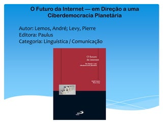 O Futuro da Internet — em Direção a uma
Ciberdemocracia Planetária
Autor: Lemos, André; Levy, Pierre
Editora: Paulus
Categoria: Linguística / Comunicação
 