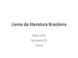 Livros da literatura Brasileira
João vitor
Numero.19
1ema
 