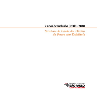 2 anos de Inclusão | 2008 - 2010
Secretaria de Estado dos Direitos
       da Pessoa com Deficiência
 