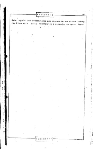 r------               ~. S
                       E     E il   :..I~~_(~J                        753


 dade, aquele foco guerrilheiro      não passava   de urna grande   aventu
 ra, é be~ mais   fácil   enxergar-se     a situação   por outro    ângulo.
 