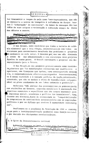 759


tar.~ransmitir                 a imagem do pais como                        "neo-i~perialista,             que nio
se recusaria                 a servir de trampolim                   a influincia               de forças      hos-
tis à 'libertaçio'                  do continente".                  Os temas da mensagem                  dão bem
idéia 'de suas origens                 e ~rientação                  e indicação               segura da       fonte
aos dólares e marcós.

               ':'~r.JJ.·,..•..                        a.<:l.~a_Ag~~-ª-de-'r.urá.s-
                            lm~T9.ffib6'~aÀ9<9'~P_qp)~,9P
                                                       •.
mo          LAN-=-Ç.tl.:1;lL~~l!Iruq~~~~~~~&fJ!1'_€-R.~C;j..f~~~"~a;;,
seun ~e'p-,~t.~..~a,~~;""s~>l9"~~~~t...9~..2~~~9l~~J'i~~f;:,,,S~$_~-
i
..Lodo               c;~.E&.~
      _cl.~'Dg.§&9...
               O Geh Geisel,        como candidato                  que tinha a maioria                   do colé-
gio eleitoral                 que o iria eleger,               enttevistava-se                   com todos           os
Ministros               parÁ conhecimento          detalhado                 dos problemas          e     projetos
    m andamento              em cada setor. O Governo                        por sua vez não              diminuiu
o           ritmo       de     sua ailininistração e nem restringiu                               seus projetos
àqueles de curto prazo.                        O firasil continuava                         a projetar     seu de~
s~nvolvlmento                 para o futuro.

               O Gen Geisel, em seu pr~meiro                        pronun~iamento                como candida-,
to, alertara que "as modificações                              necessitam                   ser realísticas           e
opórtunas,               com franquias         que tenham, como contrapartida                              necessá
ria, a respon~abilidade                       efetiva.ecorrespondam                            incontestavelmen
                                                                                                     ,     .
te à nossa realidade                 e à vontade               política              da Nação,interessada,
sobretudo,               que não se quebre o clima de tranqüilidade                                      ind~spen-
sáv~l ao pleno rendimento                       de seu labor ordenado                           e prod~tivo".

               Enfatizou        "não abdicar         das prerrogativas .ou poderes que fS!.
ram atribuídos                 ao Governo,       enquanto                  esse~ciais         à realização      dos
objetivos               concretos   e específicos                que lhe cumpre perseguir                      para
       segurança          social,   econômica           e política                dos brasileirós".            Fina
lizando seu discurso,disse                       da necessidade                      de       "compatibilização
do compromisso                 de continuidade            revolucionária                     com as aspirações
pol!ticas               e por um diálogo         que conduza                  à normalidade          institucio
nal" .

               Reafirmava-se        o propôsito             da Revolução                    de 1964 -     caminha
va-se para a institucionalização                               gradativa               como desejo nacional
e por decisão dos dirigentes                         revolucionários.

I -
'2. O ápice do desenvblvimento                            nacional


               ç,n~J:~~ç~--9n~;J""~"-s.r,a;~<zmai.9_r~t:,9~&C'!Pl,CrtCsc"iIll.C.l)."~,?,..çlq,
oda a sua história,                  com um incremento                       de 14% no seu PIB,apesar

                             . --- ....
                                     l~--i._~_~~~.
                                              :.... ~.~J
    ~1"'"           •    ~              '..     _~llZCl",.""~''''"'·!IO''''.'~--~~;;D:~~'

                                                                  I)_ ..                                        ..
 