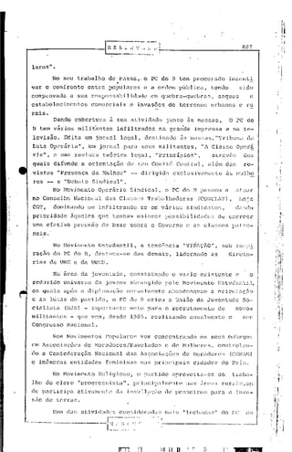 ---'--'l
                                                            , ,    ,'11         '     . I                                                        887
                                               ~
                                                 R E 5.~~_              ..__,.~~~_I'    ,




 lares".

             No seu          trabalho
                                                      ..
                                                 de mu.ssa,.                 o PC do B tem procurado                                  inccnti
 var      o confronto                  entre     populares                   c a ordem               p6blica,           tendo                   sido
 comp~ovada            a sua            responsabilidade                            e~ quebra-quebras,                       saques                    a
 estabelecimentos                       comerciais                 e invas&es                de      terrenos           urbanos                 c ru
 rais.
              Dando cobertura                      à sua           atividade                junto         às     massas,              O PC do
  B tem vários               militantes               infiltrados                      na     grande            imprensa          e na           te-
  levisão.'          Bdita         um jornal               legal,            destinado               às    ma~;sas, "Tribui1Zt da
  Lutu. Operária",                     um jornal             pi:l.r<l seus             mili.tantes,                "A Classe               Opcr~
  ria",       c uma revista                    teórica             lc<]ül,           "Princípios",                      atravér:.;               dos
  quais       difunde         a orie'ntação                       de      seu       Comitê         Centréll,           além       elas           rc-
  vistas           "Presença            da J'.1ulher"                      dirigido            cxclusivm~entc                     as       mulhc
  res              e "bebate            Sindical".
              No MOvimento Operário                                Sindical,                o PC do B passou                      a        atuar
 no C0I1!3cll:.o Naci.or:ill                    das        Clas:;cs             Trabb.lha.c1oras                 CCONCLNl'),                    hoje
  CGT,        dominando                ou infiltrando-se                            em vár ias            síndica       lo:.;,             c1u. r: cJ. o'
  prioridndc           àqueles             que     'tenhalll ma.ioref:'. possibili.d()c1c:~;                                 de       exc-rcer
  uma efetiva            pressão               de base             sobre            o Governo             e as      classes               patro-
  nais.

              No Movimnn Lo Est:ud,;mtil,                                 a tcnc1éinc:i.a             "VI Rl;ÇJí.O",           sob         in :-'.))
                                                                                                                                                   i
  raçao       do PC do B, d~stnca-se                                   das      demu.is,           liderando            as            dircto-
 ,rias     da UNE c da UBES.

              Na arca         da        juventude,                 constatando                 o vazio            existente                e           o
  reduzido           univen;o            de     joVeI1f; abrangido                          pelo      Hovimcnto              E~;tu(1.:tnU,l,
 os      quais       ilpOS    é1       uiplolnClção               norJilalmente              abandonavüll              él   orien         L<:iÇ.lO
 e as      l~tas       do partido,                 o PC do B criou                           a União            da Juventude                     So-
 ciali!     ..
             ,ta     (UJS)         -    importante                 meio         para        o rccrutamcn               Lo de               novog
 militantes            - que            vem,     desde             193:';,          rCillizanuo            anualmente                 o          seu
 Congresso            Nacional.

             Nos Movimentos                     Populares                 vem concentrando                        os    seus       (,{lforços
 em Associações                    de Horadorc               s/Fava          lauos          a de Mulherc' s,                 con trolall-
 do u. Confederação                      Nacional             das         lsqociaçõos                de               i1dorc~;
                                                                                                               ).1Ol ....             (COi-JiH)

 e inúmeras            entidades                fcminino.s                nas        prillcipais               ci.d':lClc~~do Pai~>.

             No Movimento                  Religioso,                   o partj,do             aproveitn-se                  do           traba-
 lho      do clero           "progressista",                           p]~.incipalmente                   nas     úreas        nll~':lÍ!_: ,o~~

 de pi:u:Licipa              a ti Vl1Incn Le da                   insuf      l.él.Ç"i-io de       PO!'l   se ir(j~; p:n:-<.l. a inv,-,-
 ~)ilO    de terras.

              Uma c1:1!; ai:ivi<l:l(l('s                   con::.i.dl'l:-ac1a!;             m:l,is    "feclli:tc1::;"        do          I'C      (10

--·-..----.·...-- ...
             - --·----·--E~:_,:..~~.~~ . ,-------.- ----------.,--~
                             . ..:-~:.-~'
 