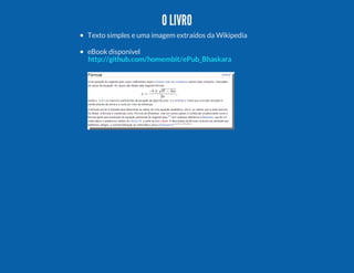 O LIVRO
Texto simples e uma imagem extraídos da Wikipedia
eBook disponível
http://github.com/homembit/ePub_Bhaskara

 