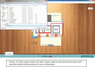 Passo 15: Caso queira salvar em pdf, clique e abrirá uma janela para que você
escolha aonde prefere salvar em seu computador.
 