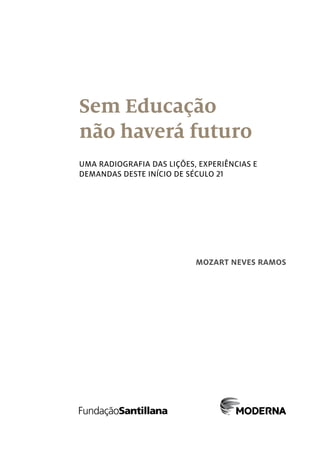 Sem Educação
não haverá futuro
UMA RADIOGRAFIA DAS LIÇÕES, EXPERIÊNCIAS E
DEMANDAS DESTE INÍCIO DE SÉCULO 21
MOZART NEVES RAMOS
 